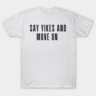 Say Yikes And Move On - Motivational and Inspiring Work Quotes T-Shirt